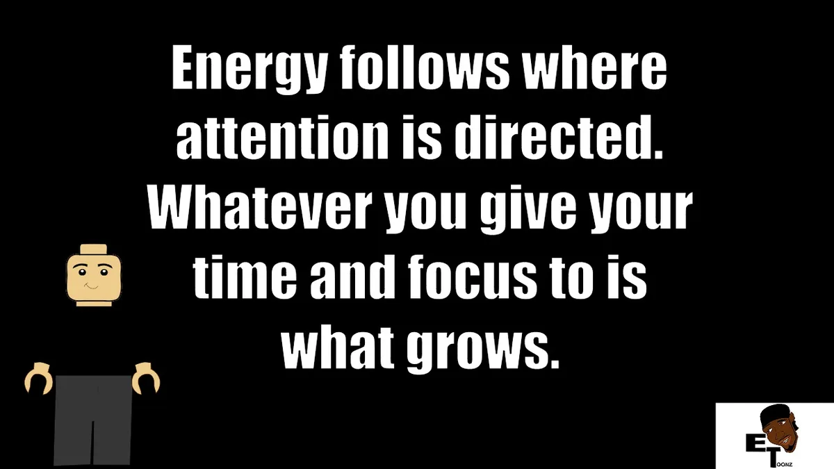 A black background features a white text block stating 'Energy follows where attention is directed. Whatever you give your…
