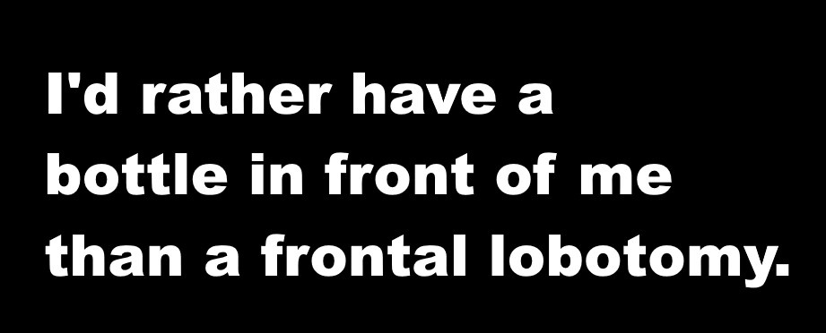 The image is a solid black background with white text centered in three lines. The text reads: 'I'd rather have a bottle in…